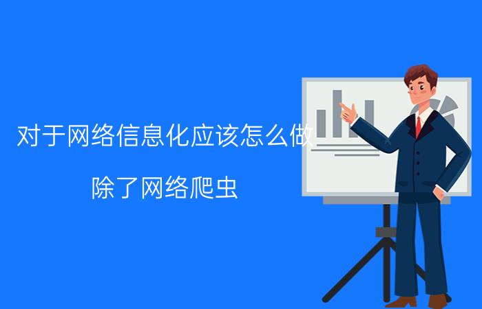 对于网络信息化应该怎么做 除了网络爬虫，还有哪些方法可以采集数据？